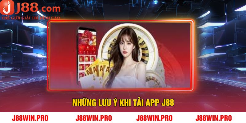 Những Lưu Ý Khi Tải App J88